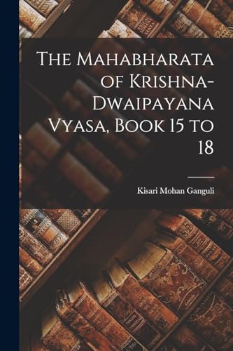 The Mahabharata of Krishna-Dwaipayana Vyasa, Book 15 to 18