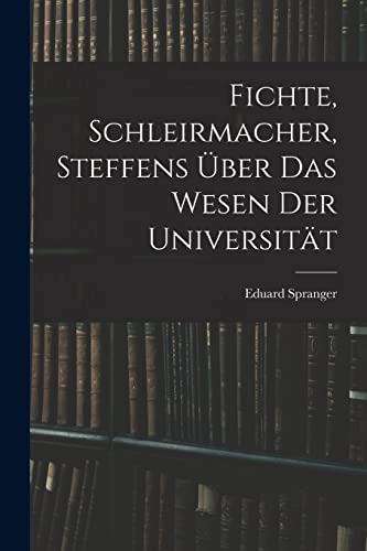 Fichte, Schleirmacher, Steffens ?ber das Wesen der Universit?t