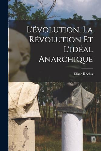 L'?volution, la r?volution et l'id?al anarchique