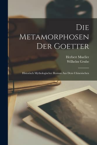 Die Metamorphosen der Goetter: Historisch mythologischer Roman aus dem Chinesischen