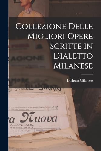 Collezione Delle Migliori Opere Scritte in Dialetto Milanese