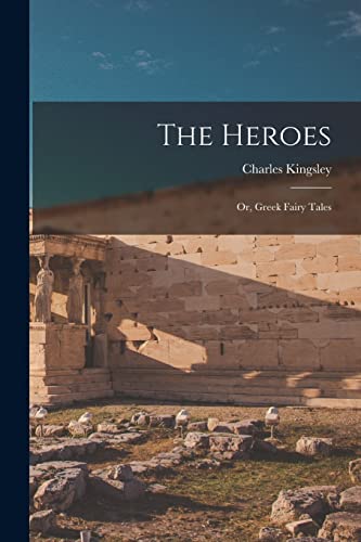 The Heroes: Or, Greek Fairy Tales