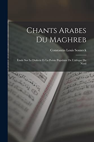 Chants Arabes Du Maghreb: ?tude Sur Le Dialecte Et La Po?sie Populaire De L'afrique Du Nord