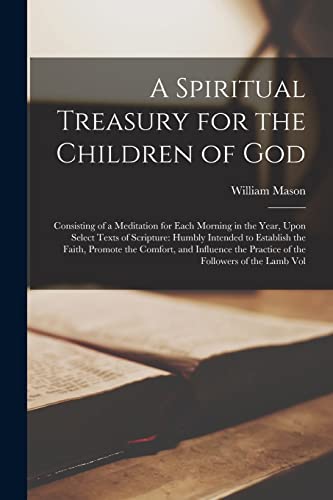 A Spiritual Treasury for the Children of God: Consisting of a Meditation for Each Morning in the Year, Upon Select Texts of Scripture: Humbly Intended