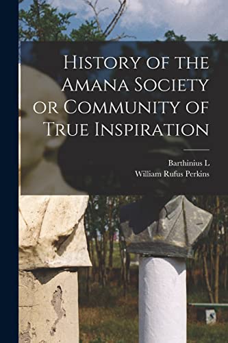 History of the Amana Society or Community of True Inspiration