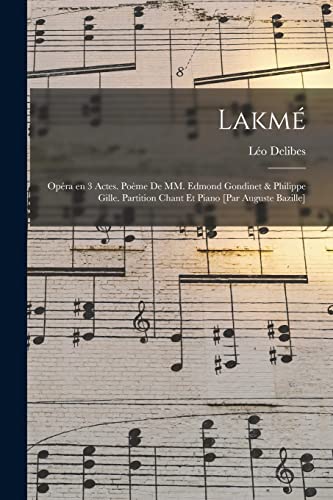 Lakm?; op?ra en 3 actes. po?me de MM. Edmond Gondinet & Philippe Gille. Partition chant et piano [par Auguste Bazille]