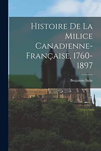 Histoire de la milice canadienne-fran?aise, 1760-1897