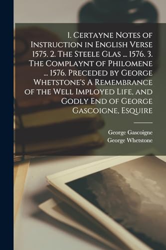 1. Certayne Notes of Instruction in English Verse 1575. 2. The Steele Glas ... 1576. 3. The Complaynt of Philomene ... 1576. Preceded by George Whetst