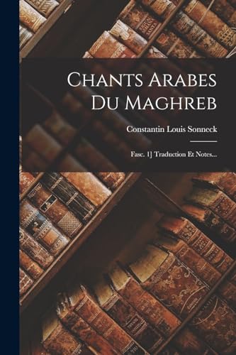 Chants Arabes Du Maghreb: Fasc. 1] Traduction Et Notes...