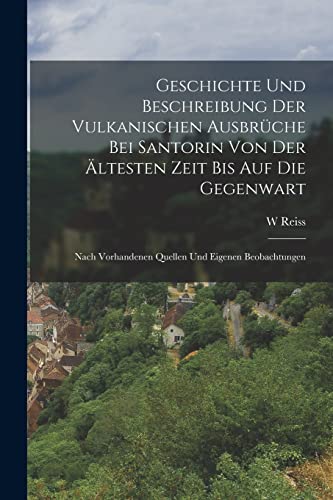 Geschichte Und Beschreibung Der Vulkanischen Ausbr?che Bei Santorin Von Der ?ltesten Zeit Bis Auf Die Gegenwart: Nach Vorhandenen Quellen Und Eigenen