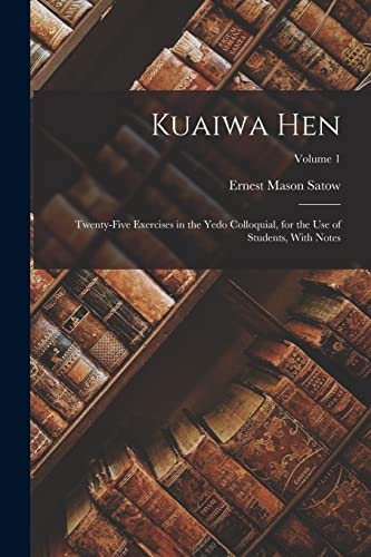 Kuaiwa Hen: Twenty-Five Exercises in the Yedo Colloquial, for the Use of Students, With Notes; Volume 1