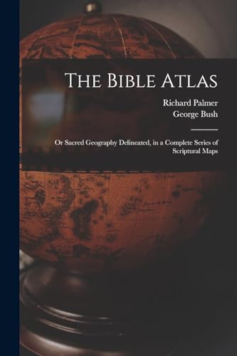 The Bible Atlas: Or Sacred Geography Delineated, in a Complete Series of Scriptural Maps