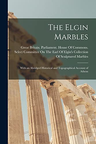 The Elgin Marbles: With an Abridged Historical and Topographical Account of Athens