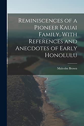 Reminiscences of a Pioneer Kauai Family, With References and Anecdotes of Early Honolulu