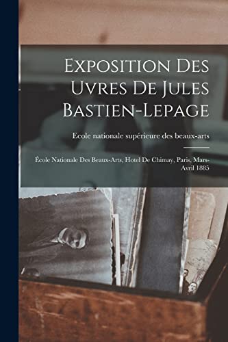 Exposition des uvres de Jules Bastien-Lepage: ?cole nationale des beaux-arts, Hotel de Chimay, Paris, mars-avril 1885