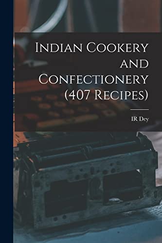 Indian Cookery and Confectionery (407 Recipes)