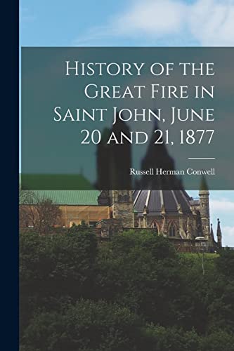 History of the Great Fire in Saint John, June 20 and 21, 1877