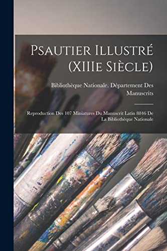 Psautier illustr? (XIIIe si?cle): Reproduction des 107 miniatures du Manuscrit latin 8846 de la Biblioth?que nationale