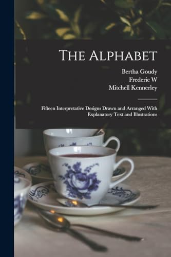 The Alphabet: Fifteen Interpretative Designs Drawn and Arranged With Explanatory Text and Illustrations