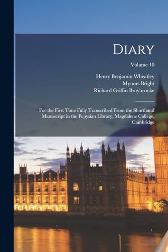 Diary: For the First Time Fully Transcribed From the Shorthand Manuscript in the Pepysian Library, Magdalene College, Cambridge; Volume 10