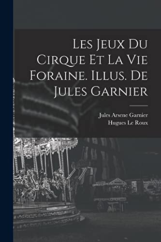 Les jeux du cirque et la vie foraine. Illus. de Jules Garnier