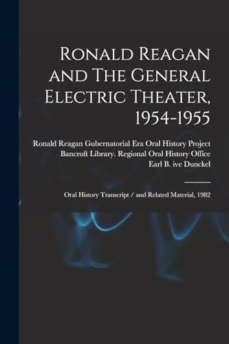 Ronald Reagan and The General Electric Theater, 1954-1955: Oral History Transcript / and Related Material, 1982