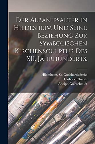 Der Albanipsalter in Hildesheim und seine Beziehung zur symbolischen Kirchensculptur des XII. Jahrhunderts.