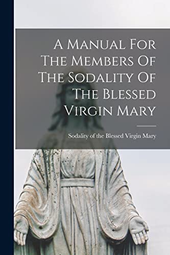 A Manual For The Members Of The Sodality Of The Blessed Virgin Mary