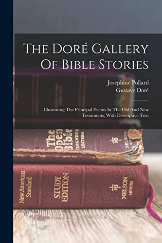 The Dor? Gallery Of Bible Stories: Illustrating The Principal Events In The Old And New Testaments, With Descriptive Text