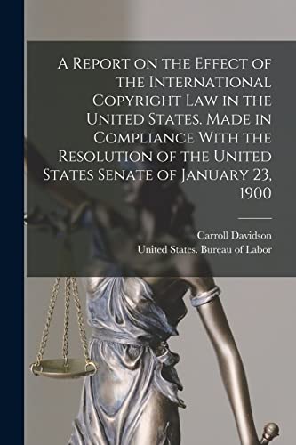 A Report on the Effect of the International Copyright Law in the United States. Made in Compliance With the Resolution of the United States Senate of