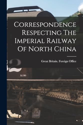 Correspondence Respecting The Imperial Railway Of North China