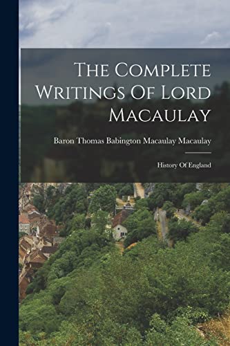 The Complete Writings Of Lord Macaulay: History Of England