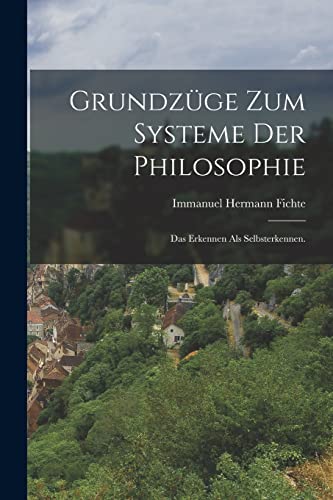 Grundz?ge zum Systeme der Philosophie: Das Erkennen als Selbsterkennen.