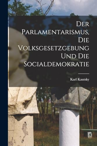 Der Parlamentarismus, die Volksgesetzgebung und die Socialdemokratie