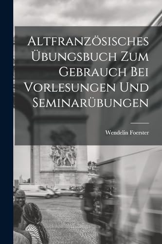 Altfranz?sisches ?bungsbuch zum Gebrauch bei Vorlesungen und Seminar?bungen