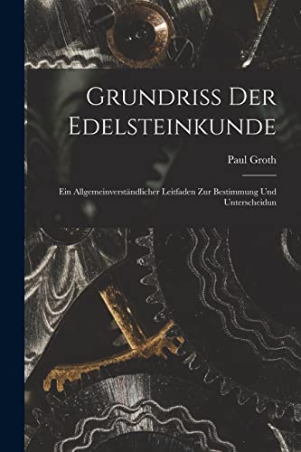 Grundriss der Edelsteinkunde: Ein Allgemeinverst?ndlicher Leitfaden zur Bestimmung und Unterscheidun