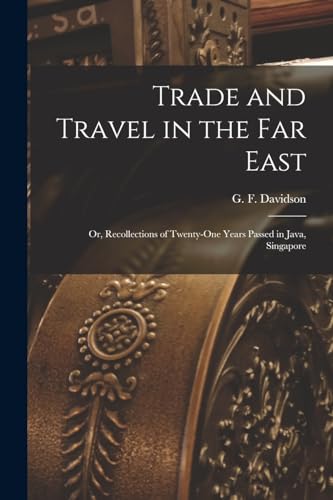 Trade and Travel in the Far East: Or, Recollections of Twenty-one Years Passed in Java, Singapore