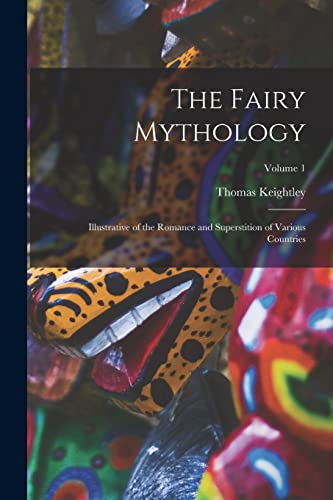 The Fairy Mythology: Illustrative of the Romance and Superstition of Various Countries; Volume 1