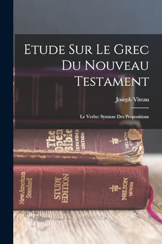 Etude Sur Le Grec Du Nouveau Testament: Le Verbe: Syntaxe Des Propositions