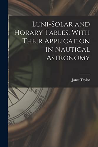 Luni-Solar and Horary Tables, With Their Application in Nautical Astronomy