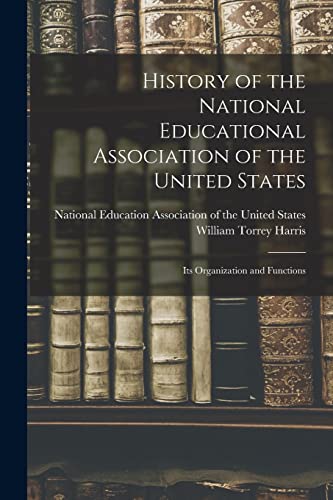 History of the National Educational Association of the United States: Its Organization and Functions