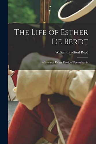 The Life of Esther De Berdt: Afterwards Esther Reed, of Pennsylvania