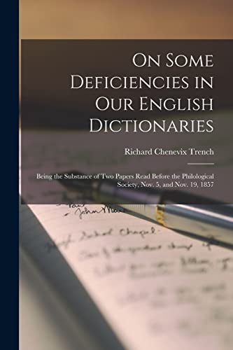 On Some Deficiencies in Our English Dictionaries: Being the Substance of Two Papers Read Before the Philological Society, Nov. 5, and Nov. 19, 1857