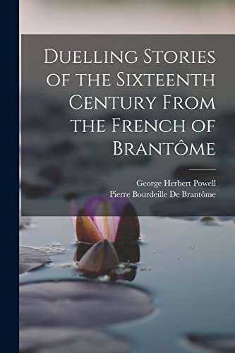 Duelling Stories of the Sixteenth Century From the French of Brant?me