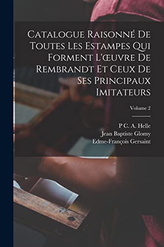 Catalogue Raisonn? De Toutes Les Estampes Qui Forment L'?uvre De Rembrandt Et Ceux De Ses Principaux Imitateurs; Volume 2