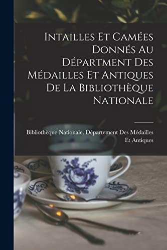 Intailles Et Cam?es Donn?s Au D?partment Des M?dailles Et Antiques De La Biblioth?que Nationale