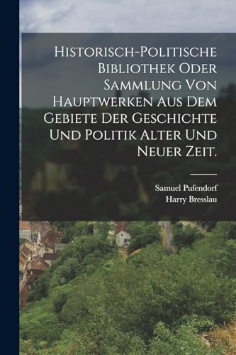 Historisch-politische Bibliothek oder Sammlung von Hauptwerken aus dem Gebiete der Geschichte und Politik alter und neuer Zeit.