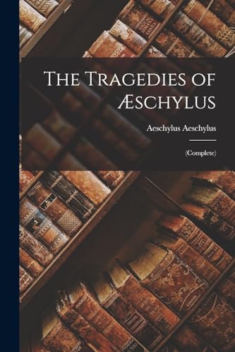 The Tragedies of ?schylus: (complete)