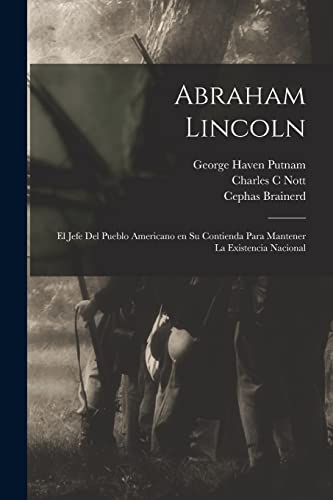 Abraham Lincoln: El jefe del pueblo americano en su contienda para mantener la existencia nacional