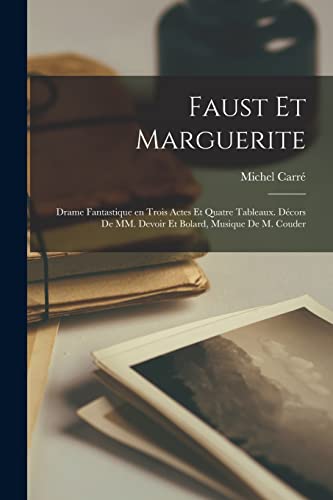 Faust et Marguerite; drame fantastique en trois actes et quatre tableaux. D?cors de MM. Devoir et Bolard, musique de M. Couder